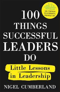 100 Things Successful Leaders Do Little Lessons In Leadership | Nigel Cumberland