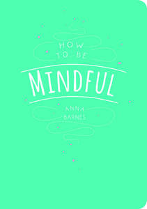 How to be Mindful | Anna Barnes