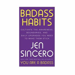 Badass Habits - Cultivate the Awareness, Boundaries, and Daily Upgrades You Need to Make Them Stick | Jen Sincero