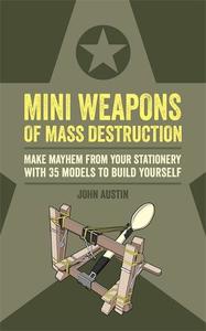 Mini Weapons of Mass Destruction Make Mayhem from Your Stationery with 35 Models to Build Yourself | John Austin