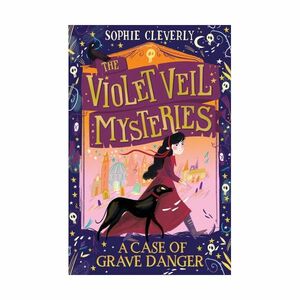 A Case of Grave Danger (The Violet Veil Mysteries) | Sophie Cleverly