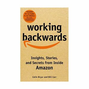 Working Backwards. Insights, Stories, And Secrets From Inside Amazon | Colin Bryar