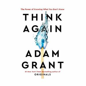 Think Again. The Power of Knowing What You Don't Know | Grant Adam