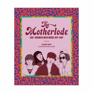 The Motherlode. 100+ Women Who Made Hip-Hop | Hope Clover