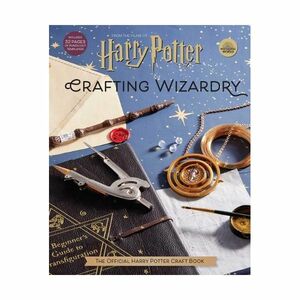 Harry Potter - Crafting Wizardry - The Official Harry Potter Craft Book | Insight Editions