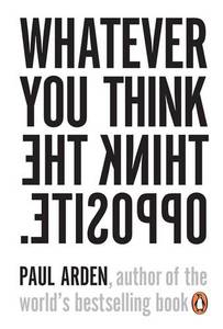 Whatever You Think Think The Opposite | Paul Arden