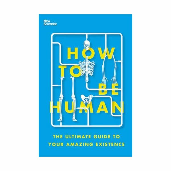 How To Be Human - The Ultimate Guide To Your Amazing Existence | New Scientist