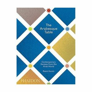 The Arabesque Table - Contemporary Recipes From The Arab World | Reem Kassis