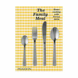 The Family Meal - Home Cooking With Ferran Adria, 10th Anniversary Edition | Ferran Adria