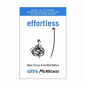 Effortless - Make It Easier To Do What Matters | Gregg Mckeown