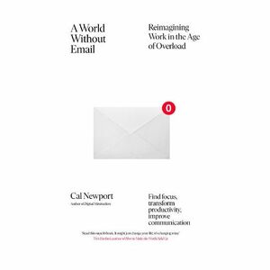 A World Without Email - Reimagining Work In The Age Of Overload | Cal Newport