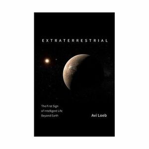 Extraterrestrial - The First Sign of Intelligent Life Beyond Earth | Avi Loeb