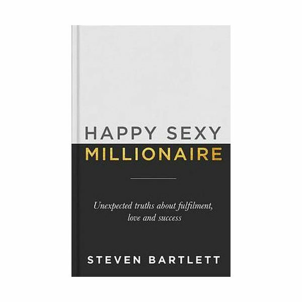 Happy Sexy Millionaire - Unexpected Truths About Fulfilment, Love & Success | Steve Bartlett