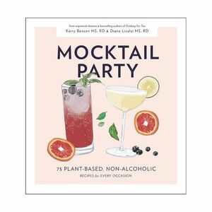 Mocktail Party - 75 Plant-Based, Non-Alcoholic Mocktail Recipes for Every Occasion | Diana Licalzi
