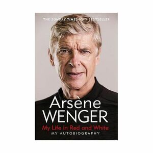 My Life In Red And White - The Sunday Times Number One Bestselling Autobiography | Wenger Arsene