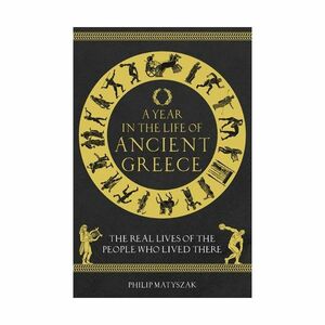 A Year in The Life of Ancient Greece | Matyszak Philip