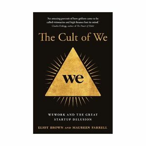 The Cult of We Wework and The Great Start-Up Delusion | Eliot Brown And Maureen Farrell