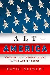 Alt-America The Rise of the Radical Right in the Age of Trump | Dave Neiwert