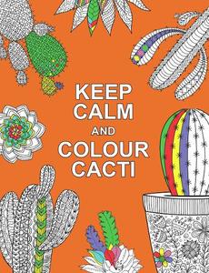 Keep Calm and Colour Cacti Creative Calm for Cactus Lovers | Various Authors