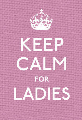 Keep Calm For Ladies | Unknown