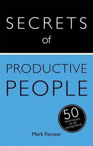 Secrets Of Productive People The 50 Strategies You Need To Get Things Done | Mark Forster