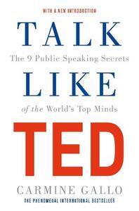 Talk Like Ted The 9 Public Speaking Secrets of The World's Top Minds | Carmine Gallo