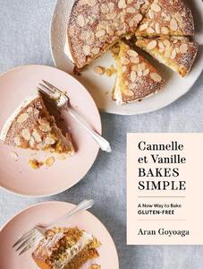 Cannelle Et Vanille Bakes Simple A New Way To Bake Gluten-Free | Aran Goyoaga