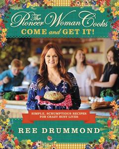 The Pioneer Woman Cooks Come and Get It! Simple Scrumptious Recipes for Crazy Busy Lives | Ree Drummond