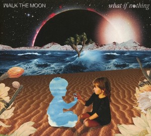 What If Nothing | Walk The Moon