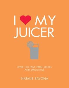 I Love My Juicer Over 100 fast fresh juices and smoothies | Natalie Savona