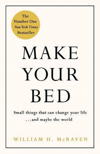 Make Your Bed Small things that can change your life... and maybe the world | William H Mcraven