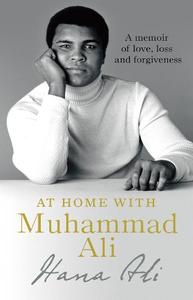 At Home with Muhammad Ali A Memoir of Love Loss and Forgiveness | Hana Ali