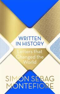 Written in History Letters that Changed the World | Simon Sebag Montefiore