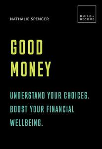 Good Money Understand your choices. Boost your financial wellbeing. 20 thought-provoking lessons | Natalie Spencer