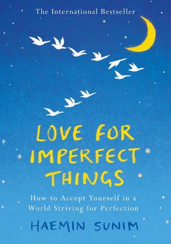 Love for Imperfect Things How to Accept Yourself in a World Striving for Perfection | Haemin Sunim