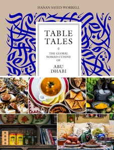 Table Tales The Global Nomad Cuisine of Abu-Dhabi | Hanan Sayed Worrell
