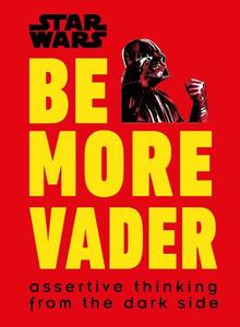 Star Wars Be More Vader Assertive Thinking from the Dark Side | Christian Blauvelt