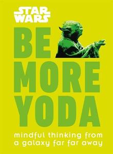 Star Wars Be More Yoda Mindful Thinking from a Galaxy Far Far Away | Christian Blauvelt