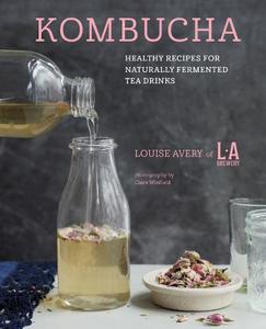 Kombucha Healthy Recipes for Naturally Fermented Tea Drinks | Louise Avery