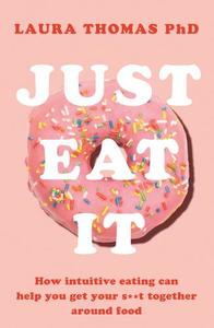 Just Eat It How Intuitive Eating Can Help You... | Laura Thomas