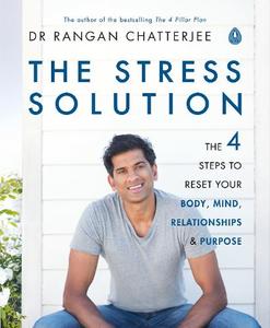 The Stress Solution The 4 Steps to Reset Your Body Mind Relationships and Purpose | Rangan Chatterjee