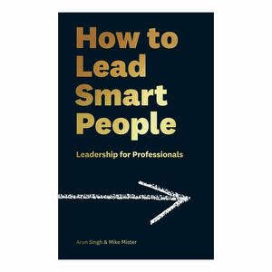 How to Lead Smart People Leadership for Professionals | Arun Singh