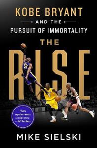 The Rise Kobe Bryant And The Pursuit Of Immortality | Mike Sielski