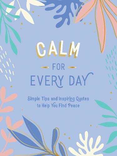 Calm For Every Day Simple Tips and Inspiring Quotes to Help You Find Peace | Summersdale