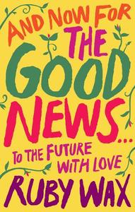 And Now for The Good News... To The Future With Love | Ruby Wax