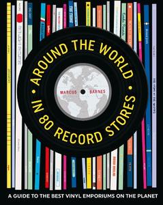 Around the World in 80 Record Stores A Guide to the Best Vinyl Emporiums on the Planet | Marcus Barnes