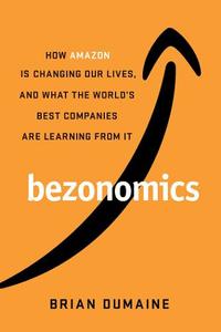 Bezonomics How Amazon Is Changing Our Lives And What The World's Companies Are Learning From It | Brian Dumaine