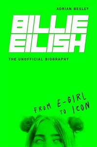 Billie Eilish From E-Girl To Icon The Unofficial Biography | Adrian Besley