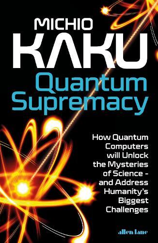 Quantum Supremacy : How Quantum Computers will Unlock the Mysteries of Science - & Address Humanity's Biggest Challenges | Michio Kaku