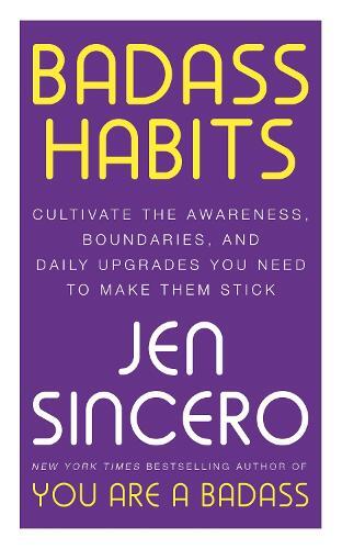 Badass Habits : Cultivate the Awareness Boundaries & Daily Upgrades You Need to Make Them Stick | Jen Sincero
